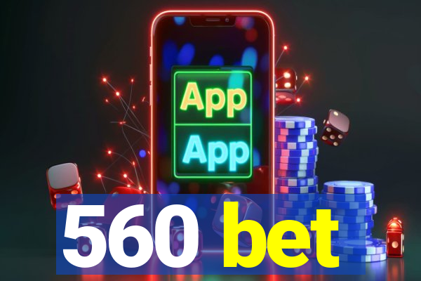 560 bet